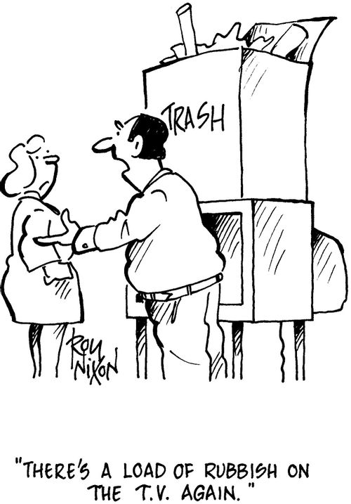 'There's a load of rubbish on the T.V. again.'