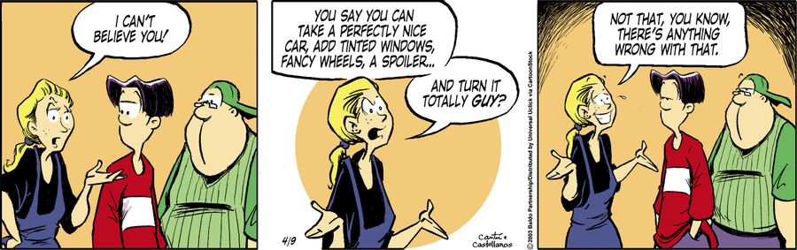 "I can't believe you! You say you can take a perfectly nice car, add tinted windows, fancy wheels, a spoilers...and turn it totally guy? Not that, you know, there's anything wrong with that."