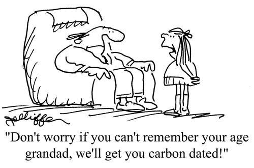 'Don't worry if you can't remember your age grandad, we'll get you carbon dated!'