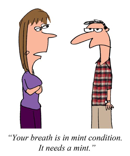 'Your breath is in mint condition.  It needs a mint."  