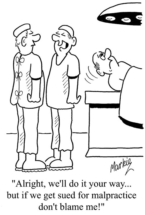 "Alright, we'll do it your way...but when we get sued for malpractice, don't blame me."