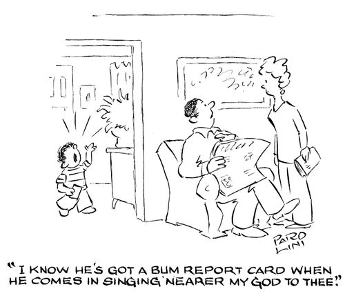 'I know he's got a bum report card when he comes in singing 'Nearer my God to Thee'.'