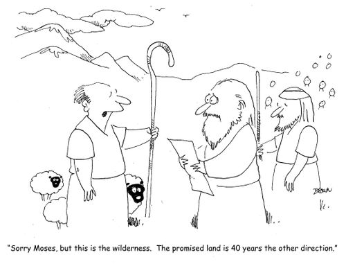 "Sorry Moses, but this is the wilderness.  The promised land is 40 years the other direction."