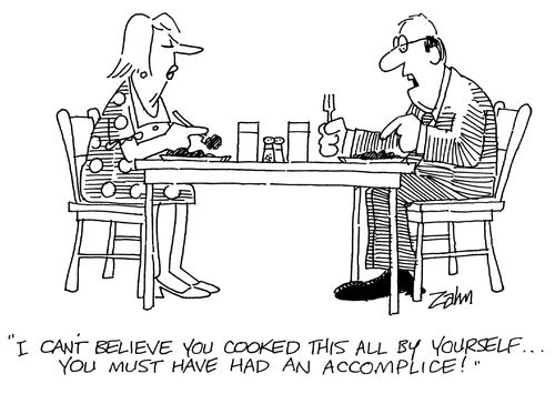 'I can't believe you cooked this all by yourself...you must have had an accomplice!'