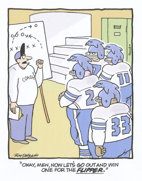 'Okay, men, let's go out and win one for the flipper.'