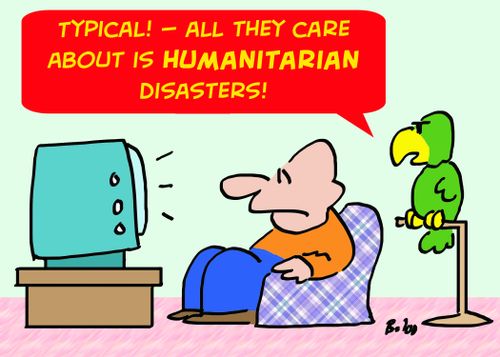 'Typical! -- all they care about is humanitarian disasters!'