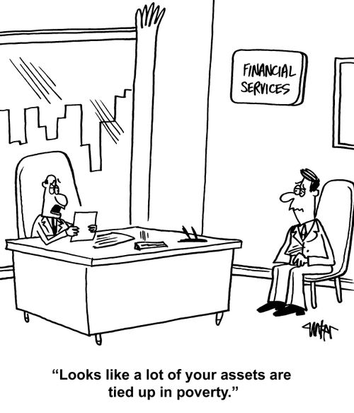 'Looks like a lot of your assets are tied up in poverty.'