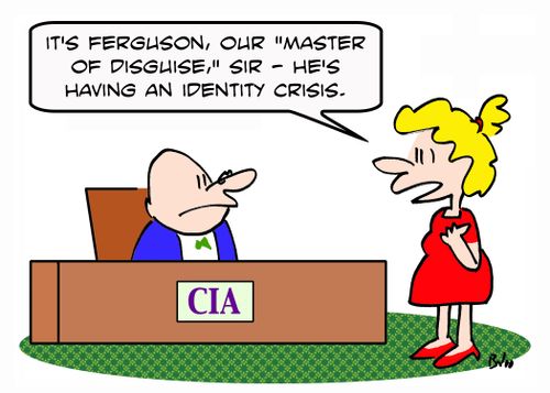 CIA, 'It's Ferguson, our 'Master of Disguise,' sir -- he's having an identity crisis.'