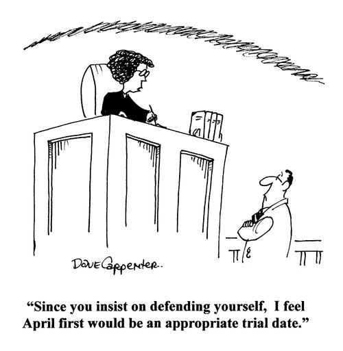 'Since you insist on defending yourself, I feel April first would be an appropriate trial date...'