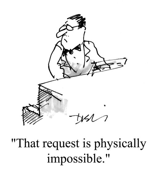 "That request is physically impossible..."