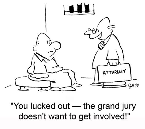 "You lucked out -- the grand jury doesn't want to get involved"