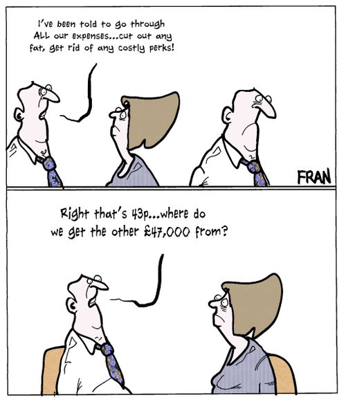 "I've been told to go through all our expenses...cut out any fat, get rid of any costly perks!"