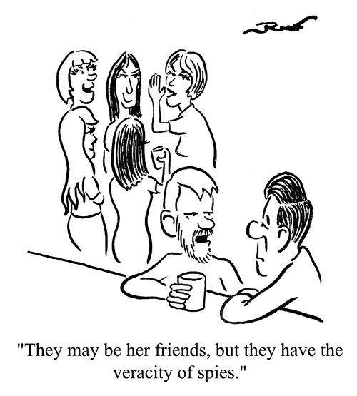 They may be her friends, but they have the veracity of spies.