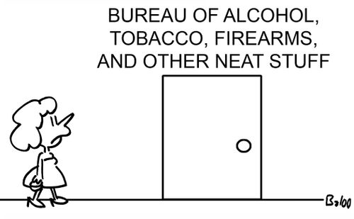 Bureau of alcohol, tobacco, firearms and other neat stuff. 