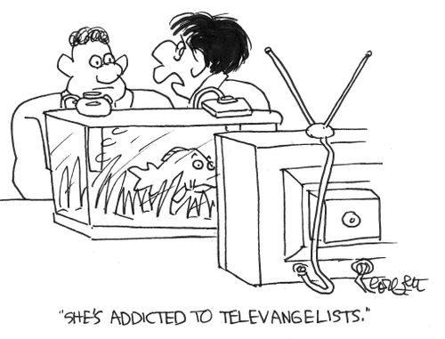 "She's addicted to televangelists."