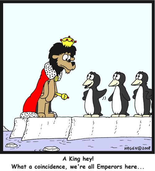 'A King hey! What a coincidence, we're all Emperors here...'