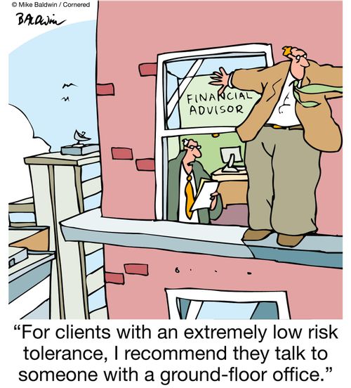 "For clients with an extremely low risk tolerance, I recommend they talk to someone with a ground-floor office."