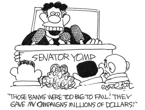 "Those banks were too big to fail. They gave my campaigns millions of dollars."