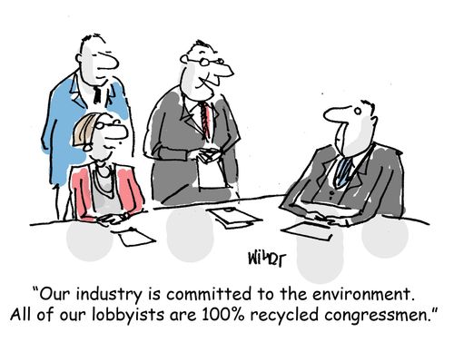 'Our industry is committed to the environment. All of our lobbyists are 100 recycled congressmen.'