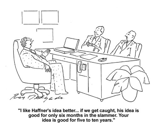 'I like Haffner's idea better...if we get caught, his idea is good for only six months in the slammer. Your idea is good for five to ten years.'