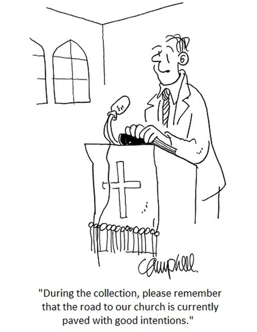 "During the collection, please remember that the road to our church is currently paved with good intentions."