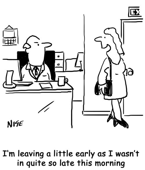 "I'm leaving a little early as I wasn't in quite so late this morning."