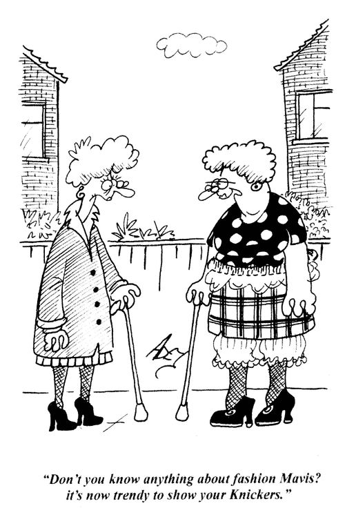 'Don't you know anything about fashion Mavis? It's now trendy to show your knickers.'