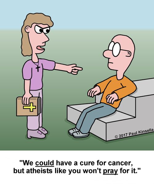 "We could have a cure for cancer,  but atheists like you won't pray for it."