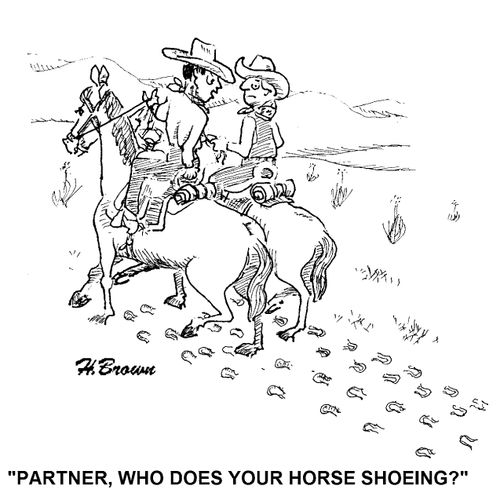 'Partner, who does your horse shoeing?'