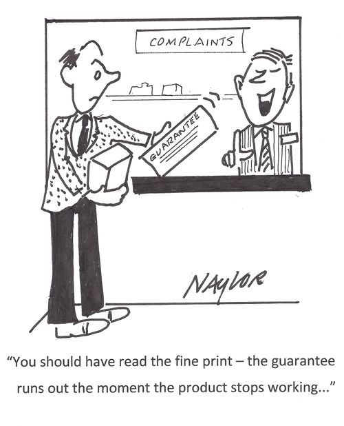 "You should have read the fine print - the guarantee runs out the moment the product stops working..."