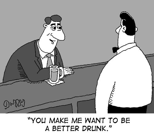 "You make me want to be a better drunk."