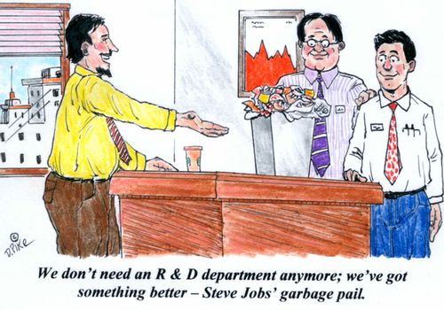 'We don't need an R & D department anymore; we've got something better - Steve Jobs' garbage pail.'