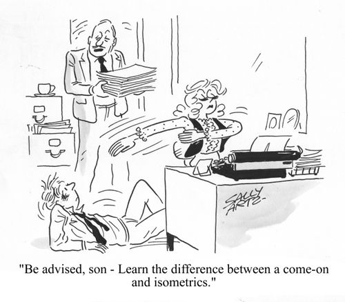 'Be advised, son - learn the difference between a come-on and isometrics.'