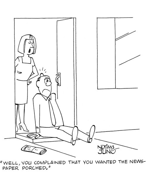 'Well, you complained that you wanted the newspaper porched.'