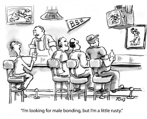 'I'm looking for male bonding, but I'm a little rusty.'