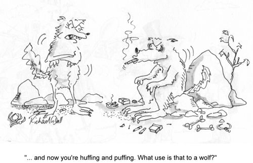 '...and now you're huffing and puffing. What use is that to a wolf?'