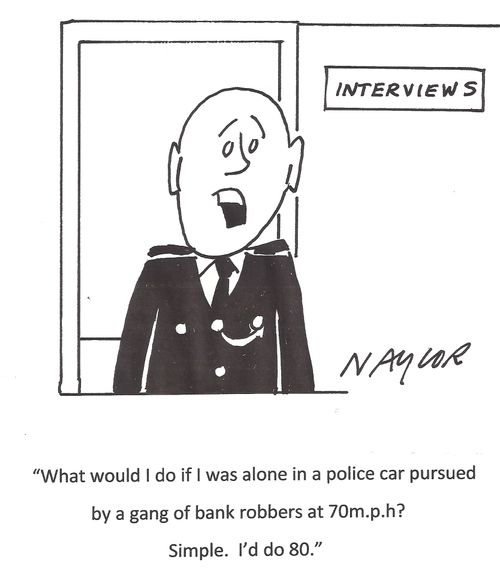'What would I do if I was alone in a police car pursued by a gang of robbers at 70 m.p.h? Simple. I'd do 80.'