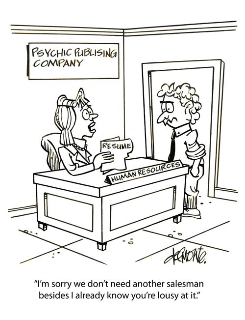 'I'm sorry we don't need another salesman besides I already know you're lousy at it.'