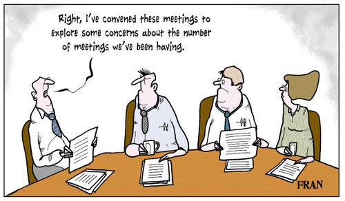 'Right, I've convened these meetings to explore some concerns about the number of meetings we've been having.'