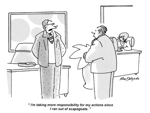 'I'm taking more responsibility for my actions since I ran out of scapegoats.'