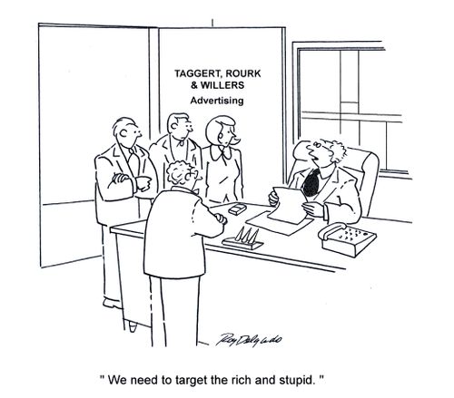 'We need to target the rich and stupid.'