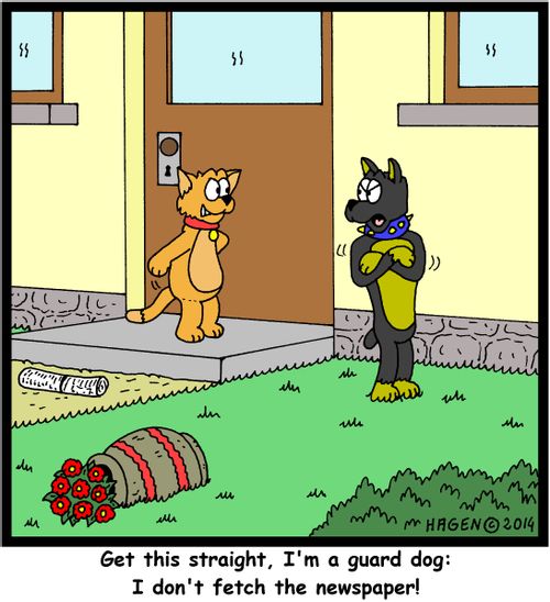 'Get this straight, I'm a guard dog: I don't fetch the newspaper!'