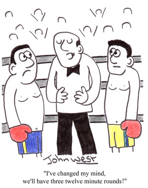 "I've changed my mind, we'll have three twelve minute rounds!"