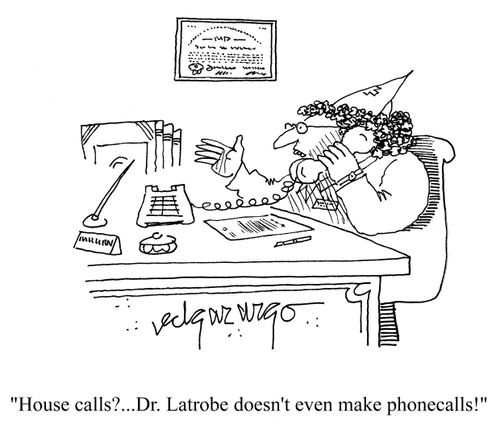 'House calls?...Dr. Latrobe doesn't even make phone calls!'