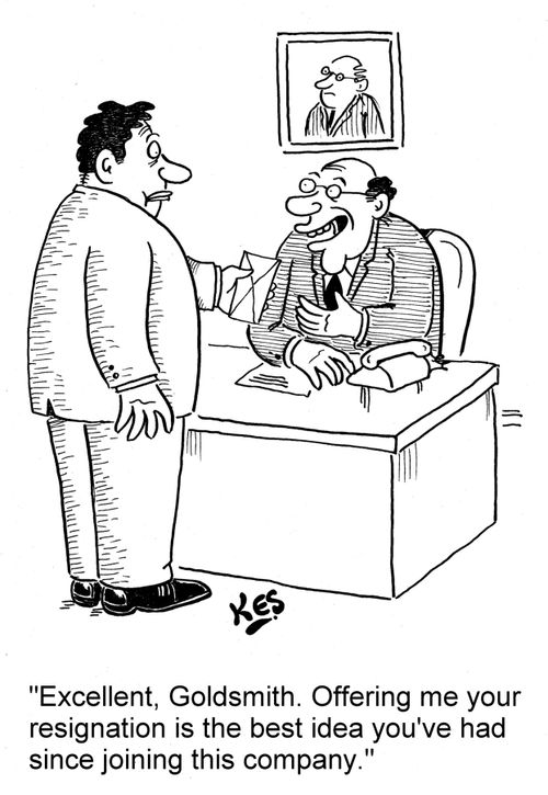 'Excellent, Goldsmith. Offering me your resignation is the best idea you've had since joining this company.'