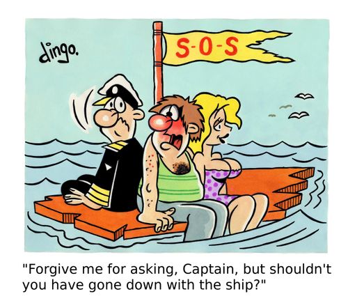 'Forgive me for asking, Captain, but shouldn't you have gone down with the ship?' 