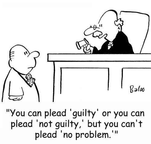 'You can plead 'guilty' or you can plead 'not guilty,' but you can't plead 'no problem.''