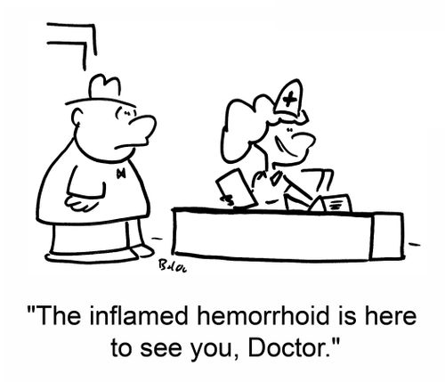 'The inflamed hemorrhoid is here to see you, Doctor.'