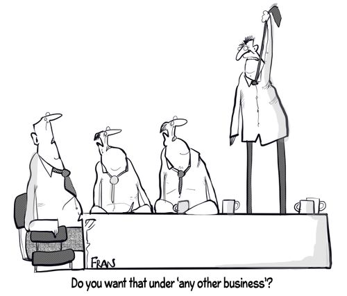 "Do you want that under 'any other business'?"