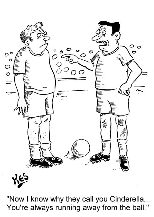 'Now I know why they call you Cinderella... You're always running away from the ball.'